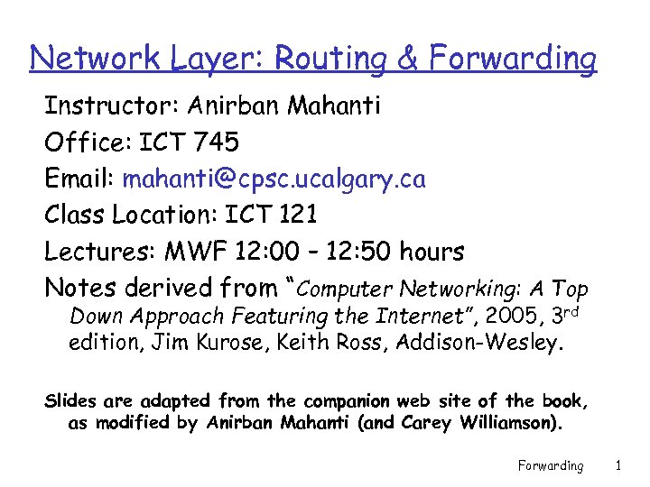 Network Layer: Routing & Forwarding Instructor: Anirban Mahanti Office: ICT 745 Email: mahanti@cpsc. ucalgary.