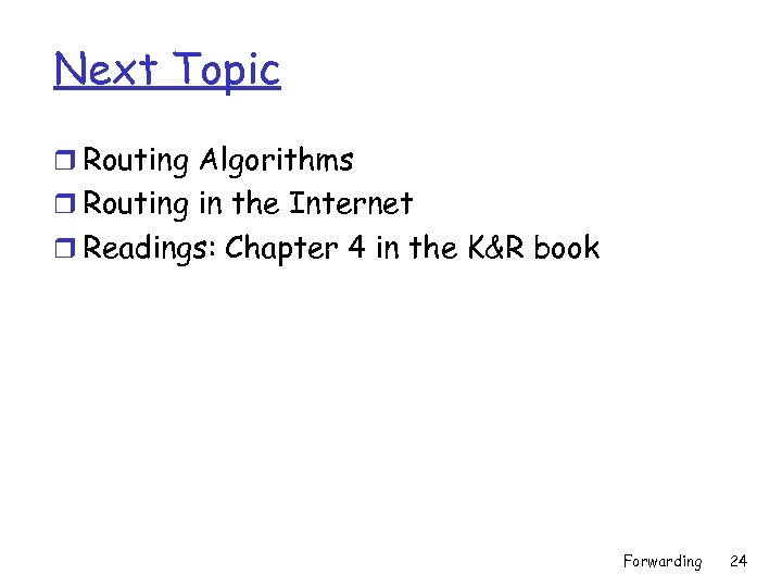 Next Topic r Routing Algorithms r Routing in the Internet r Readings: Chapter 4