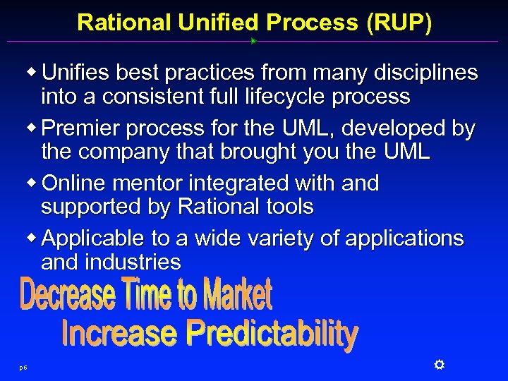 Rational Unified Process (RUP) w Unifies best practices from many disciplines into a consistent