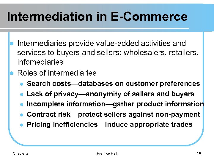 Intermediation in E-Commerce Intermediaries provide value-added activities and services to buyers and sellers: wholesalers,