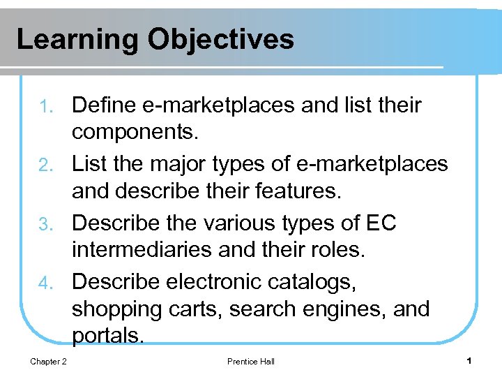 Learning Objectives Define e-marketplaces and list their components. 2. List the major types of