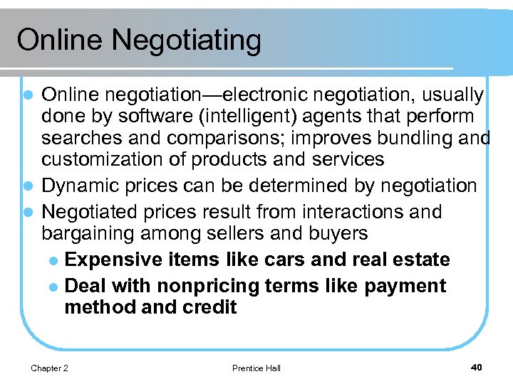 Online Negotiating Online negotiation—electronic negotiation, usually done by software (intelligent) agents that perform searches