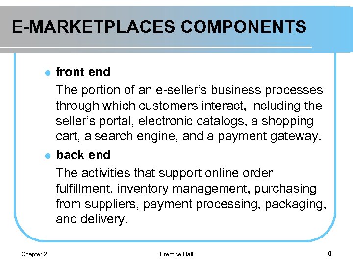 E-MARKETPLACES COMPONENTS l l Chapter 2 front end The portion of an e-seller’s business