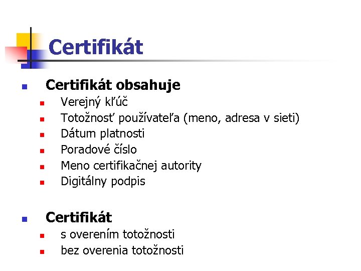 Certifikát obsahuje n n n n Verejný kľúč Totožnosť používateľa (meno, adresa v sieti)