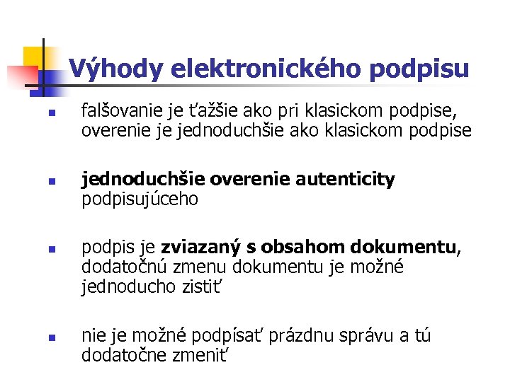Výhody elektronického podpisu n n falšovanie je ťažšie ako pri klasickom podpise, overenie je