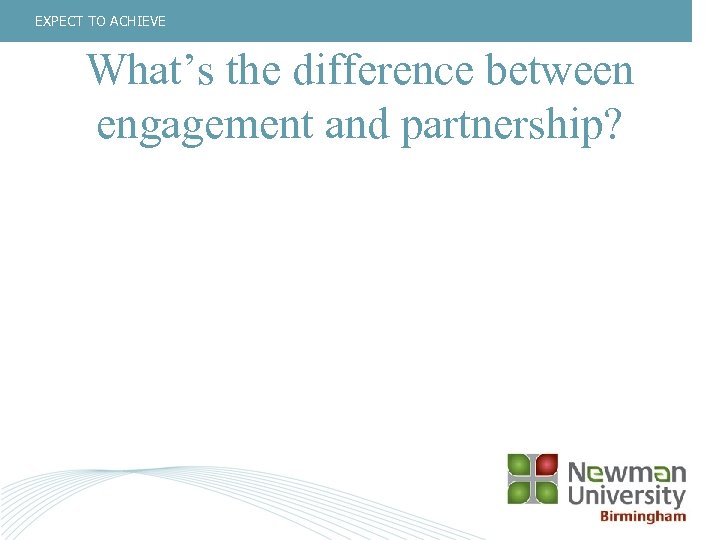 EXPECT TO ACHIEVE What’s the difference between engagement and partnership? 