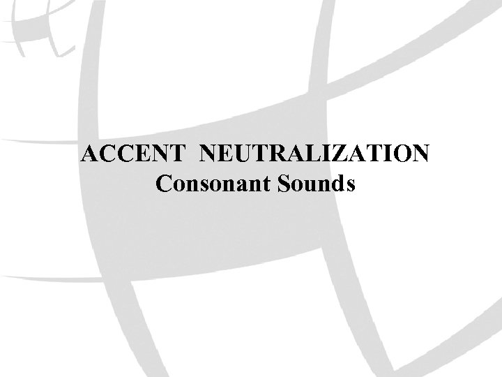 ACCENT NEUTRALIZATION Consonant Sounds 