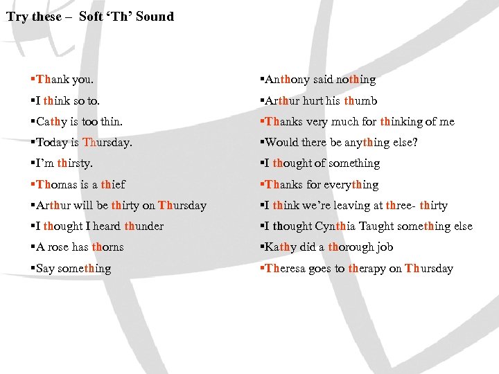 Try these – Soft ‘Th’ Sound §Thank you. §Anthony said nothing §I think so