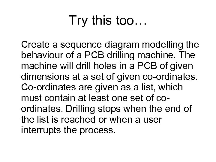 Try this too… Create a sequence diagram modelling the behaviour of a PCB drilling