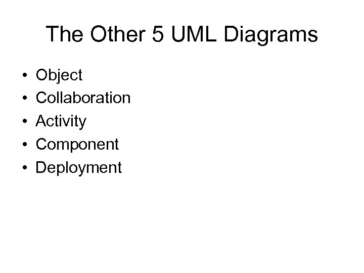 The Other 5 UML Diagrams • • • Object Collaboration Activity Component Deployment 