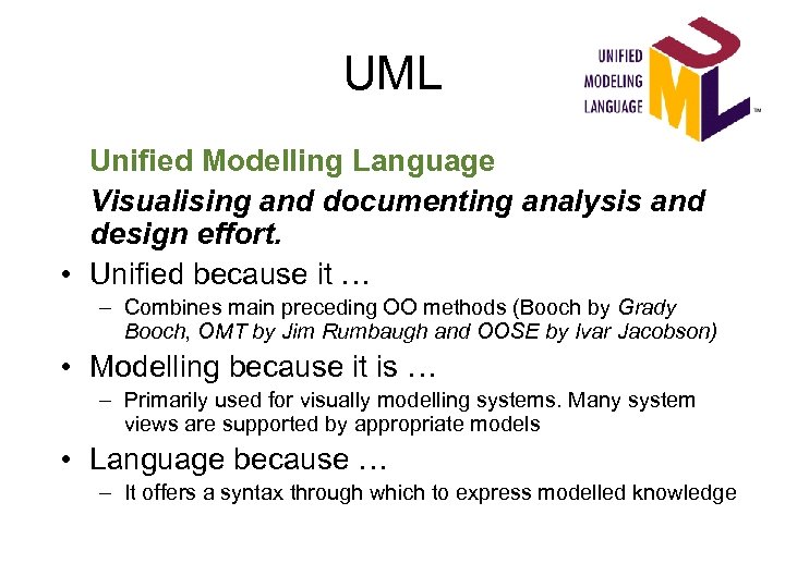 UML Unified Modelling Language Visualising and documenting analysis and design effort. • Unified because