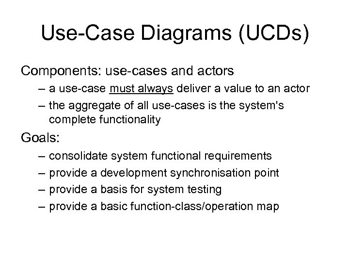 Use-Case Diagrams (UCDs) Components: use-cases and actors – a use-case must always deliver a