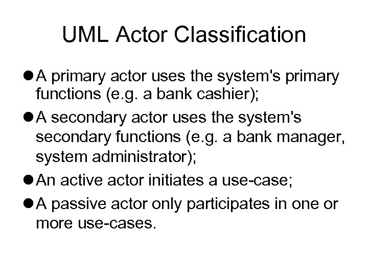 UML Actor Classification A primary actor uses the system's primary functions (e. g. a