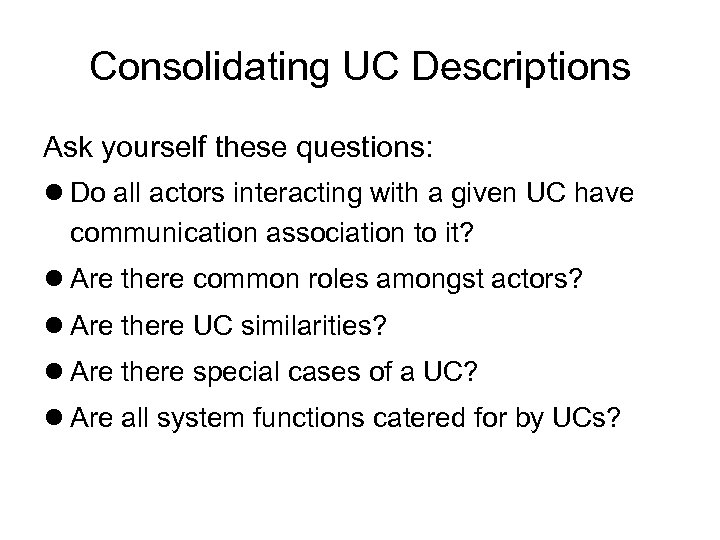 Consolidating UC Descriptions Ask yourself these questions: Do all actors interacting with a given