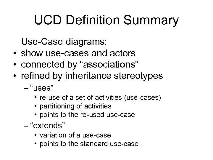 UCD Definition Summary Use-Case diagrams: • show use-cases and actors • connected by “associations”