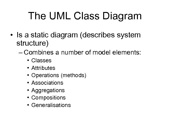 The UML Class Diagram • Is a static diagram (describes system structure) – Combines