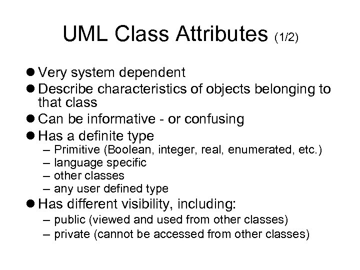 UML Class Attributes (1/2) Very system dependent Describe characteristics of objects belonging to that