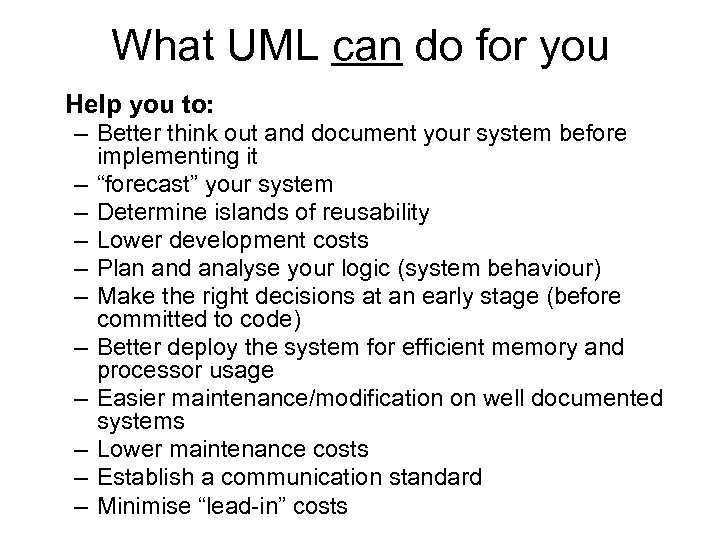 What UML can do for you Help you to: – Better think out and