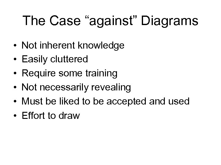 The Case “against” Diagrams • • • Not inherent knowledge Easily cluttered Require some