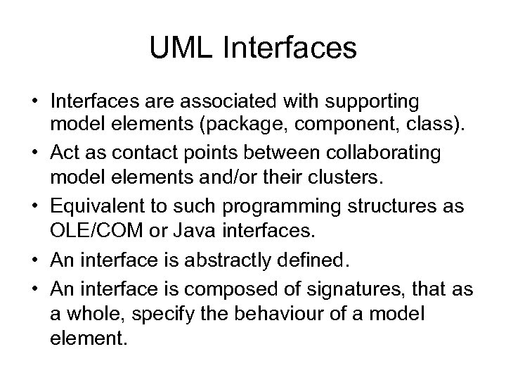 UML Interfaces • Interfaces are associated with supporting model elements (package, component, class). •