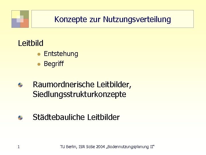 Konzepte zur Nutzungsverteilung Leitbild l l Entstehung Begriff Raumordnerische Leitbilder, Siedlungsstrukturkonzepte Städtebauliche Leitbilder 1