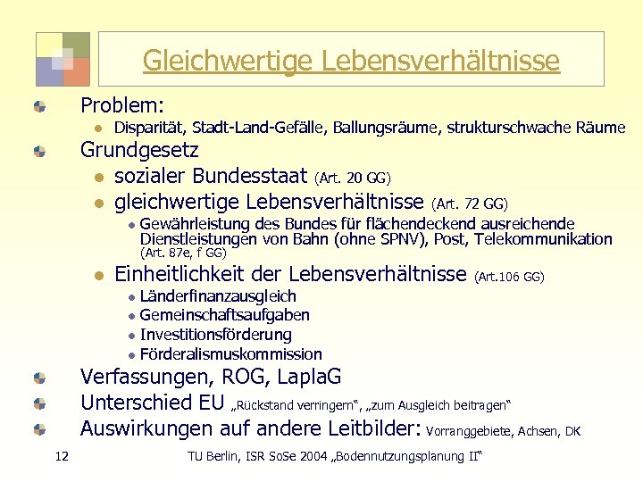 Gleichwertige Lebensverhältnisse Problem: l Disparität, Stadt-Land-Gefälle, Ballungsräume, strukturschwache Räume Grundgesetz l sozialer Bundesstaat (Art.