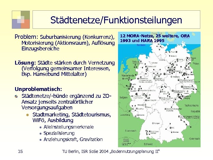 Städtenetze/Funktionsteilungen Problem: Suburbanisierung (Konkurrenz), Motorisierung (Aktionsraum), Auflösung Einzugsbereiche 12 MORA-Netze, 25 weitere, ORA 1993