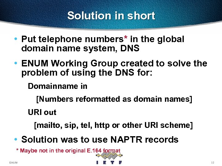 Solution in short • Put telephone numbers* in the global domain name system, DNS