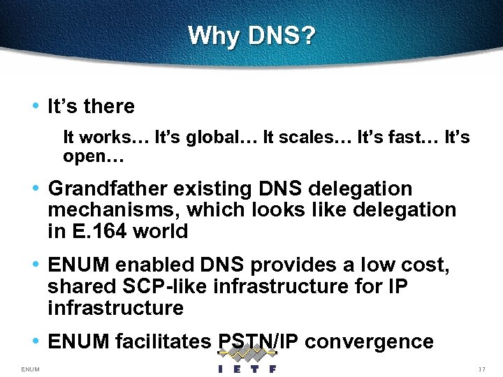 Why DNS? • It’s there It works… It’s global… It scales… It’s fast… It’s