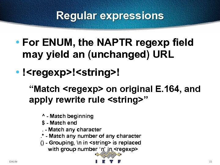 Regular expressions • For ENUM, the NAPTR regexp field may yield an (unchanged) URL