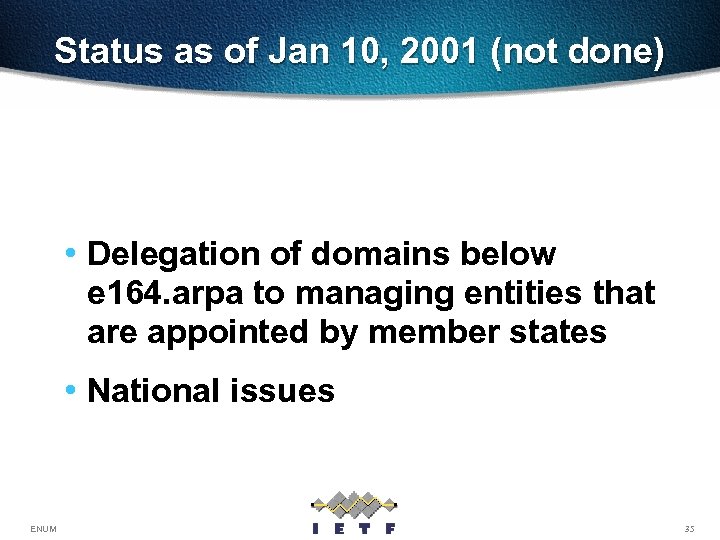 Status as of Jan 10, 2001 (not done) • Delegation of domains below e