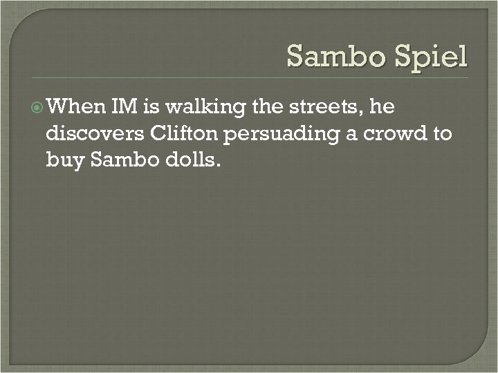 Sambo Spiel When IM is walking the streets, he discovers Clifton persuading a crowd