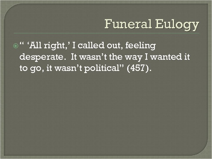 Funeral Eulogy “ ‘All right, ’ I called out, feeling desperate. It wasn’t the