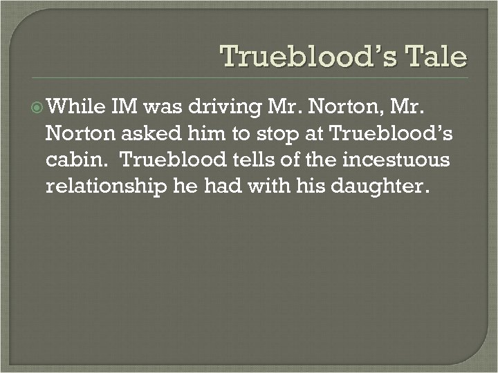 Trueblood’s Tale While IM was driving Mr. Norton, Mr. Norton asked him to stop