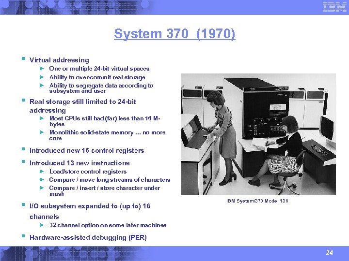 System 370 (1970) § Virtual addressing ► One or multiple 24 -bit virtual spaces