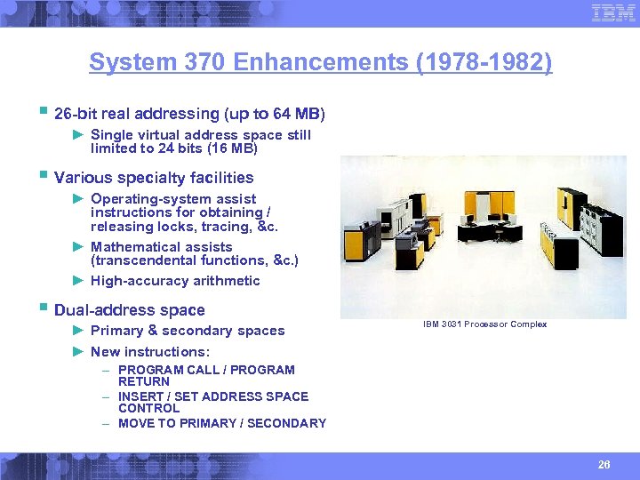 System 370 Enhancements (1978 -1982) § 26 -bit real addressing (up to 64 MB)