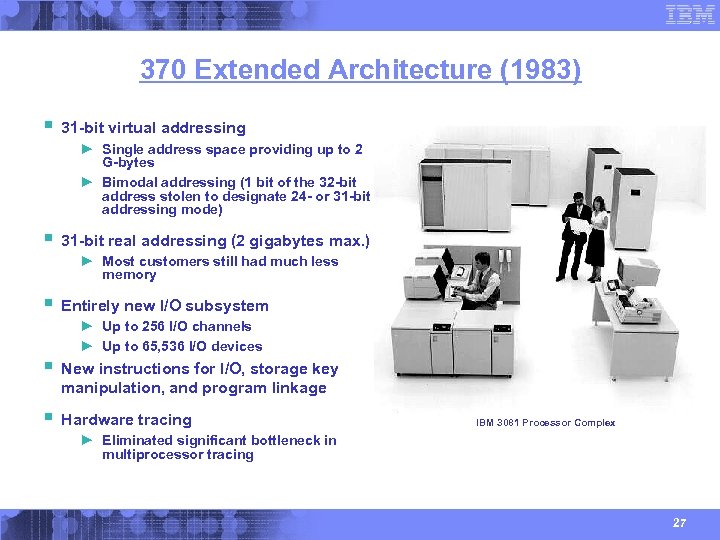 370 Extended Architecture (1983) § 31 -bit virtual addressing ► Single address space providing