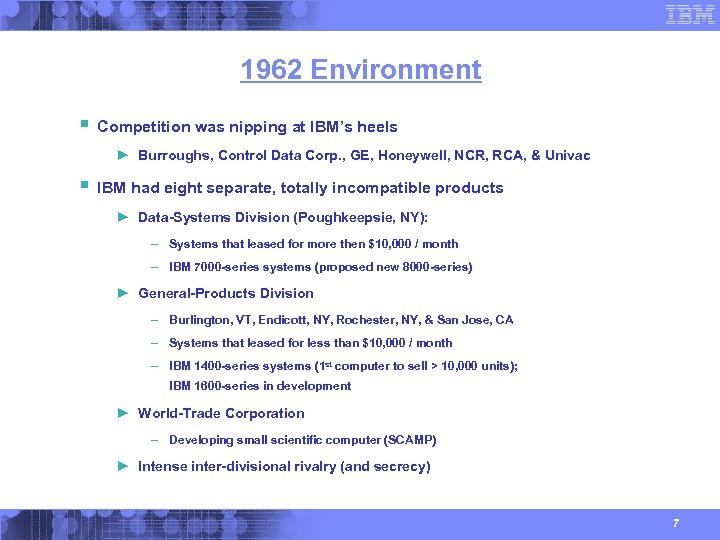 1962 Environment § Competition was nipping at IBM’s heels ► Burroughs, Control Data Corp.