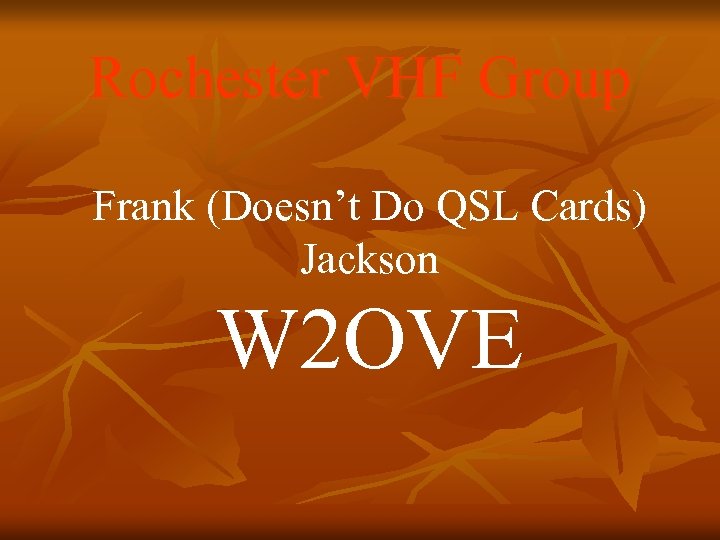 Rochester VHF Group Frank (Doesn’t Do QSL Cards) Jackson W 2 OVE 