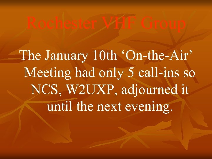 Rochester VHF Group The January 10 th ‘On-the-Air’ Meeting had only 5 call-ins so