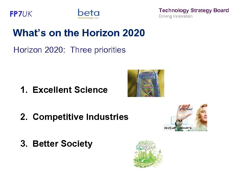 FP 7 UK What’s on the Horizon 2020: Three priorities 1. Excellent Science 2.