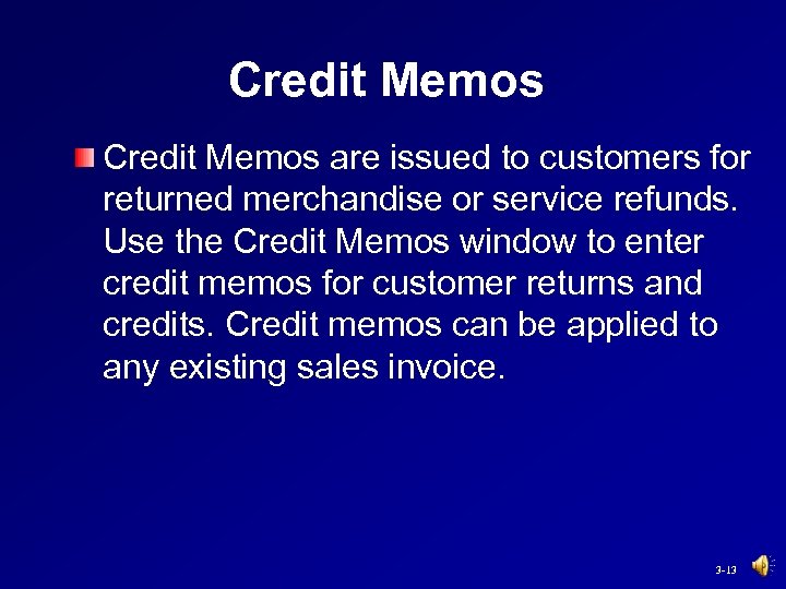 Credit Memos are issued to customers for returned merchandise or service refunds. Use the