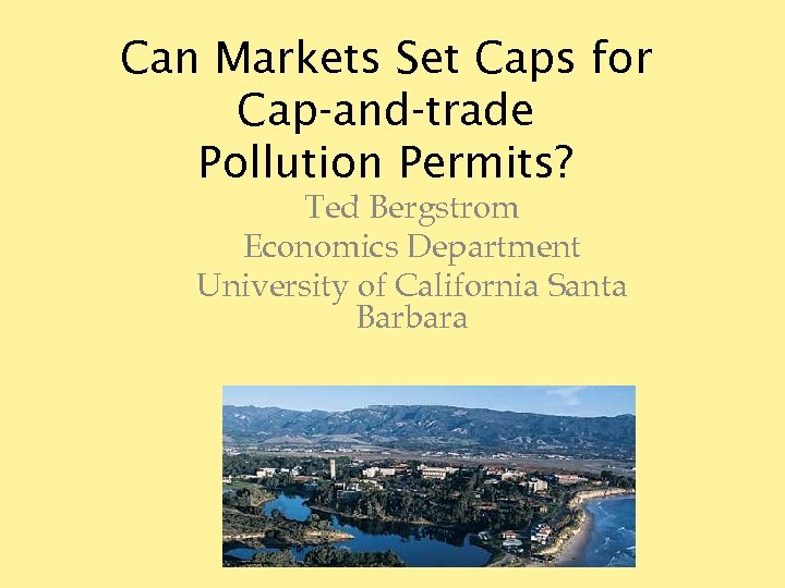 Can Markets Set Caps for Cap-and-trade Pollution Permits? Ted Bergstrom Economics Department University of