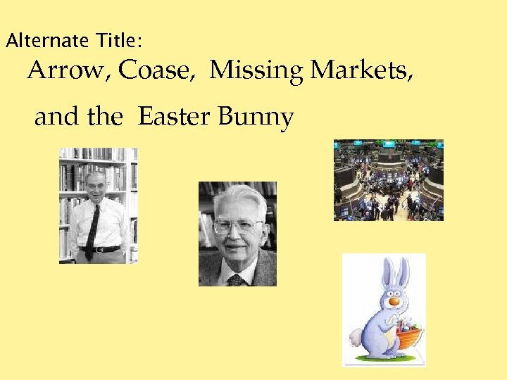 Alternate Title: Arrow, Coase, Missing Markets, and the Easter Bunny 