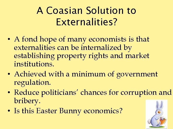 A Coasian Solution to Externalities? • A fond hope of many economists is that