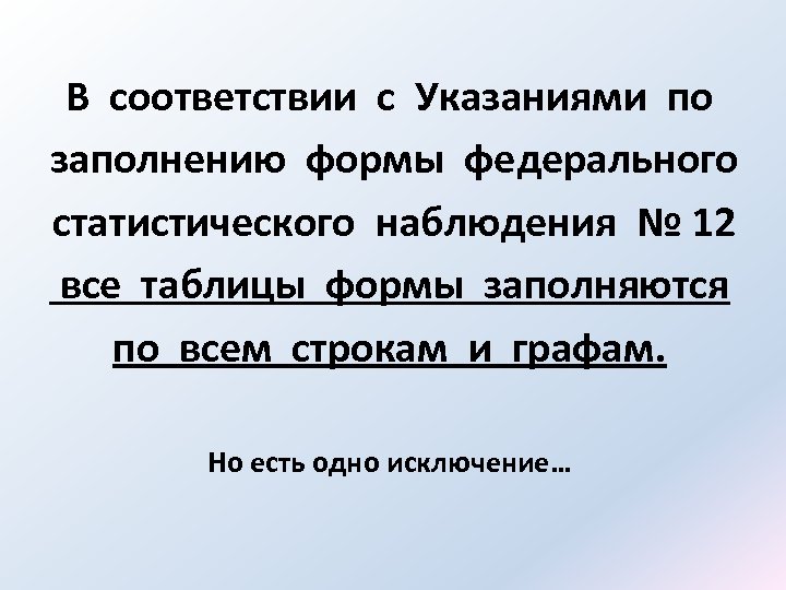 В соответствии с Указаниями по заполнению формы федерального статистического наблюдения № 12 все таблицы