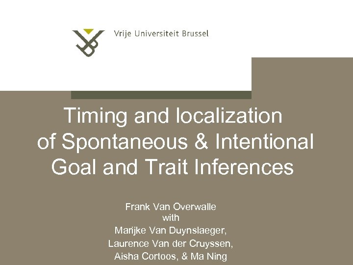Timing and localization of Spontaneous & Intentional Goal and Trait Inferences Frank Van Overwalle