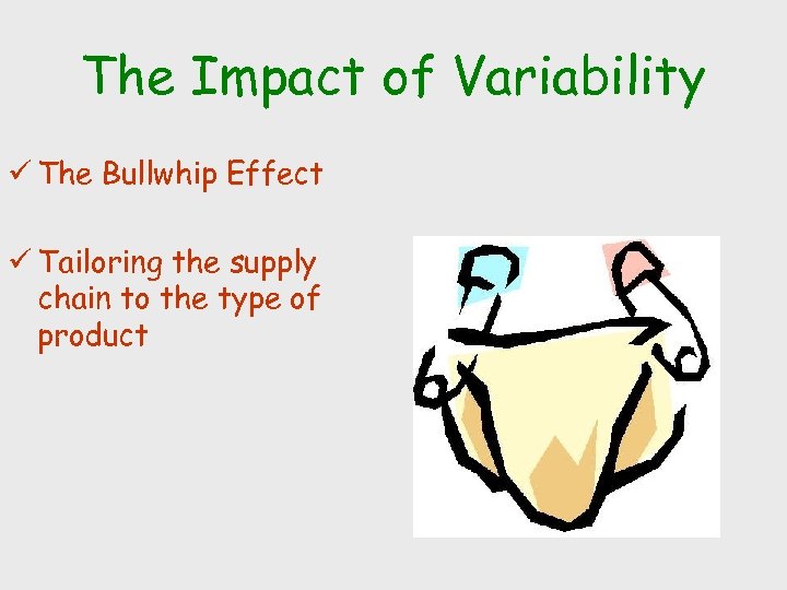 The Impact of Variability ü The Bullwhip Effect ü Tailoring the supply chain to