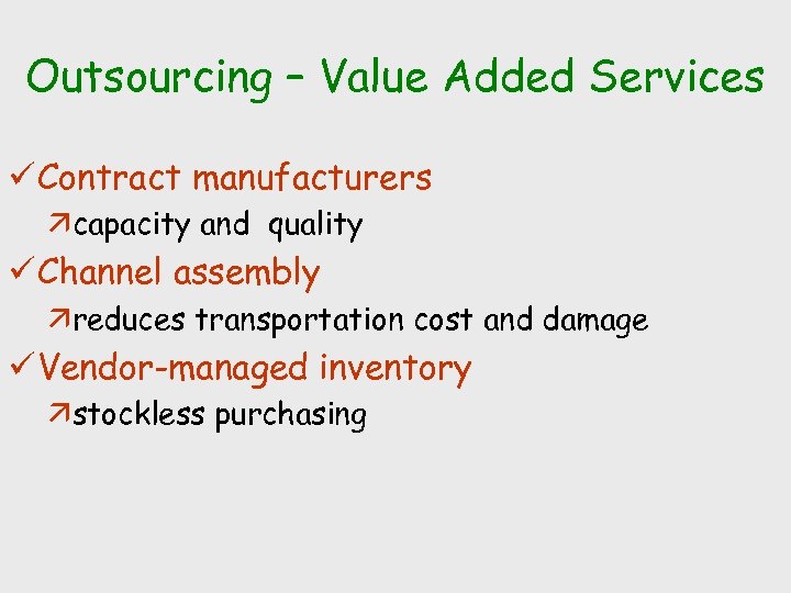 Outsourcing – Value Added Services ü Contract manufacturers äcapacity and quality ü Channel assembly