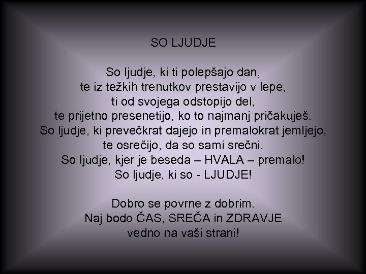 SO LJUDJE So ljudje, ki ti polepšajo dan, te iz težkih trenutkov prestavijo v